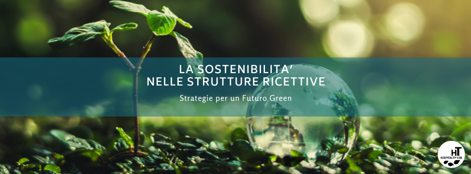 La Sostenibilità nelle strutture ricettive: Strategie per un Futuro Green